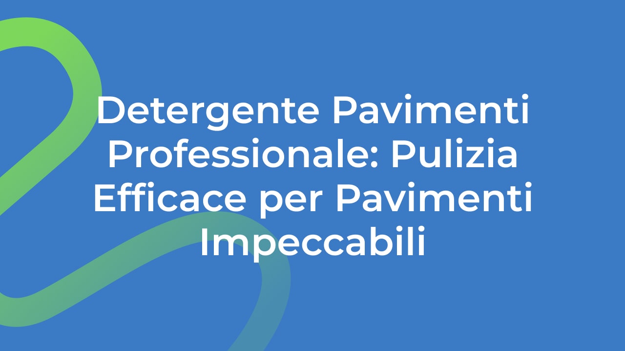 Detergente Pavimenti Professionale: Pulizia Efficace per Pavimenti Impeccabili